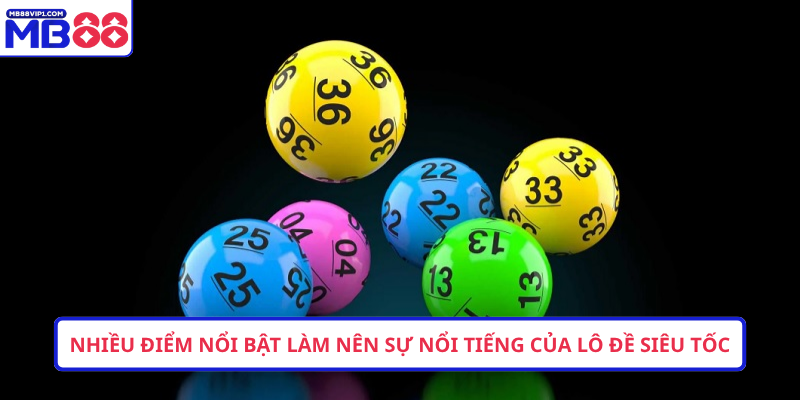 Nhiều điểm nổi bật làm nên sự nổi tiếng của lô đề siêu tốc 